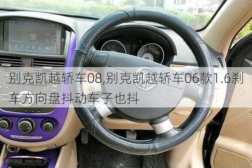 别克凯越轿车08,别克凯越轿车06款1.6刹车方向盘抖动车子也抖