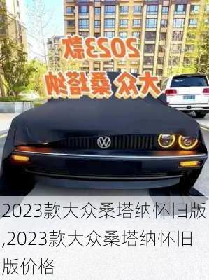 2023款大众桑塔纳怀旧版,2023款大众桑塔纳怀旧版价格