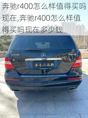 奔驰r400怎么样值得买吗现在,奔驰r400怎么样值得买吗现在多少钱