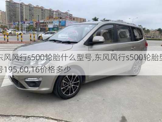 东风风行s500轮胎什么型号,东风风行s500轮胎型号195,60,16价格多少