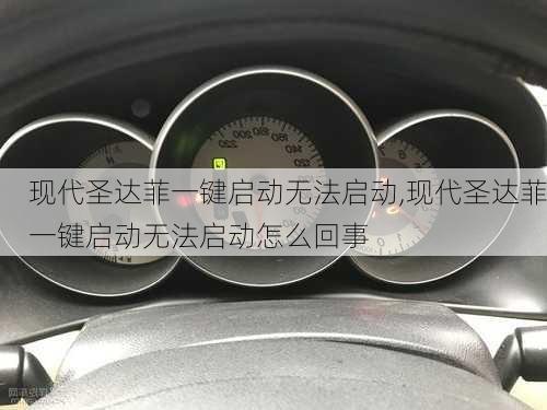 现代圣达菲一键启动无法启动,现代圣达菲一键启动无法启动怎么回事