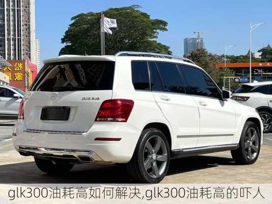 glk300油耗高如何解决,glk300油耗高的吓人