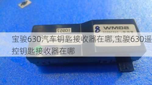 宝骏630汽车钥匙接收器在哪,宝骏630遥控钥匙接收器在哪