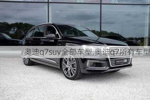 奥迪q7suv全部车型,奥迪q7所有车型