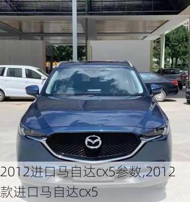 2012进口马自达cx5参数,2012款进口马自达cx5