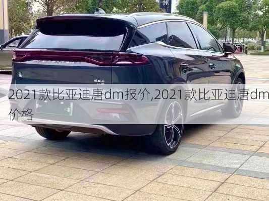 2021款比亚迪唐dm报价,2021款比亚迪唐dm价格