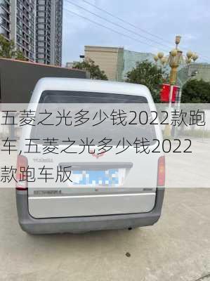 五菱之光多少钱2022款跑车,五菱之光多少钱2022款跑车版