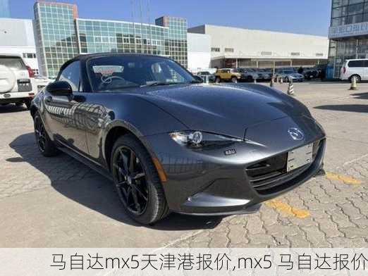 马自达mx5天津港报价,mx5 马自达报价