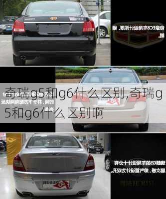 奇瑞g5和g6什么区别,奇瑞g5和g6什么区别啊