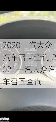 2020一汽大众汽车召回查询,2021一汽大众汽车召回查询