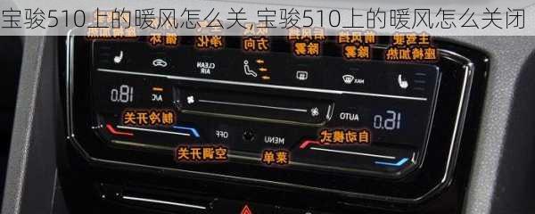 宝骏510上的暖风怎么关,宝骏510上的暖风怎么关闭