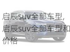 启辰suv全部车型,启辰suv全部车型和价格