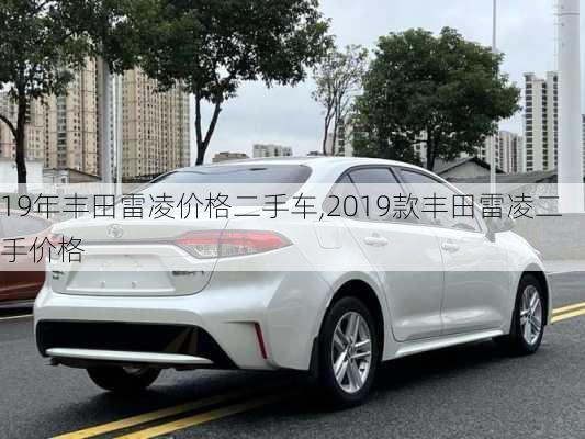 19年丰田雷凌价格二手车,2019款丰田雷凌二手价格