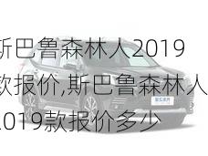 斯巴鲁森林人2019款报价,斯巴鲁森林人2019款报价多少