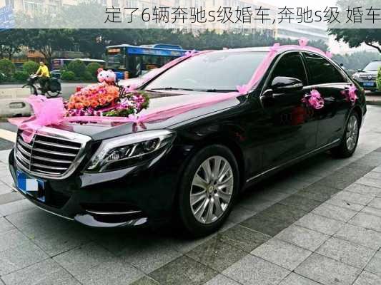 定了6辆奔驰s级婚车,奔驰s级 婚车