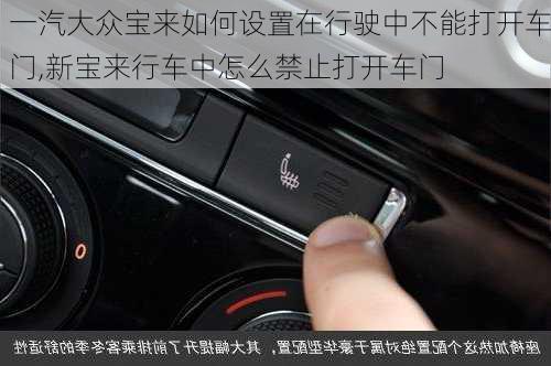 一汽大众宝来如何设置在行驶中不能打开车门,新宝来行车中怎么禁止打开车门