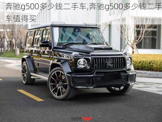 奔驰g500多少钱二手车,奔驰g500多少钱二手车值得买