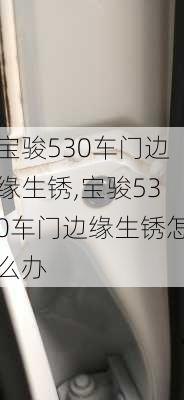 宝骏530车门边缘生锈,宝骏530车门边缘生锈怎么办