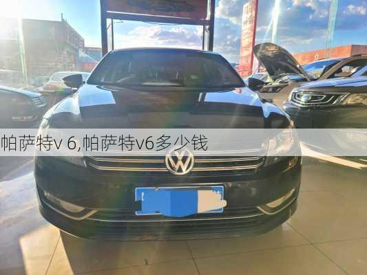 帕萨特v 6,帕萨特v6多少钱