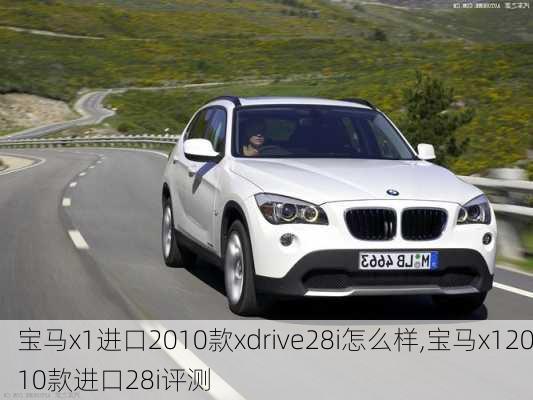 宝马x1进口2010款xdrive28i怎么样,宝马x12010款进口28i评测