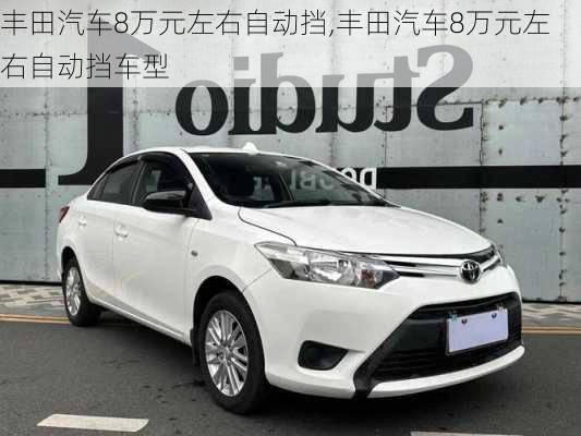 丰田汽车8万元左右自动挡,丰田汽车8万元左右自动挡车型