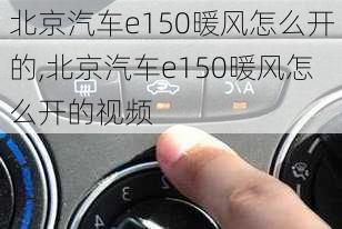 北京汽车e150暖风怎么开的,北京汽车e150暖风怎么开的视频