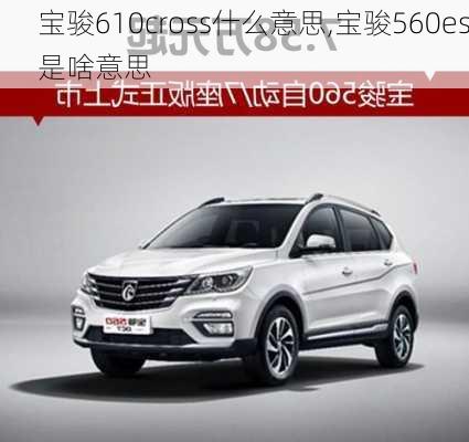 宝骏610cross什么意思,宝骏560es是啥意思