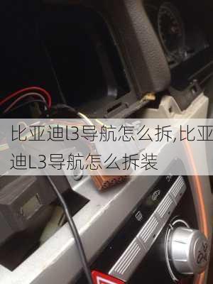 比亚迪l3导航怎么拆,比亚迪L3导航怎么拆装