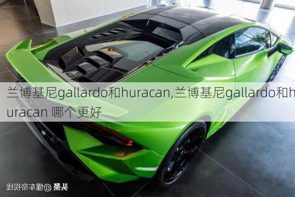 兰博基尼gallardo和huracan,兰博基尼gallardo和huracan 哪个更好