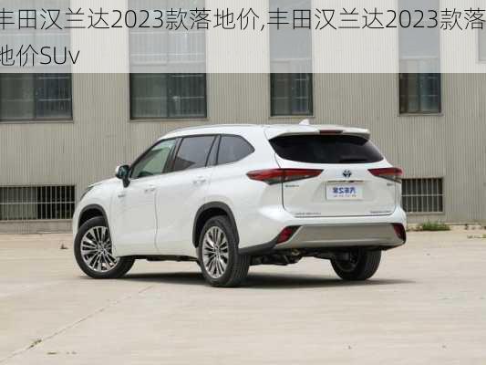 丰田汉兰达2023款落地价,丰田汉兰达2023款落地价SUv