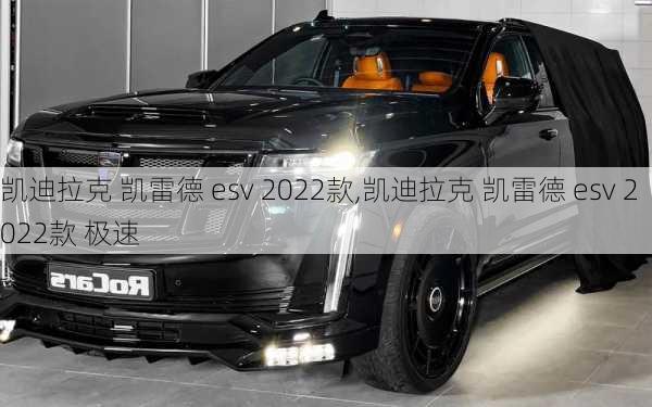 凯迪拉克 凯雷德 esv 2022款,凯迪拉克 凯雷德 esv 2022款 极速