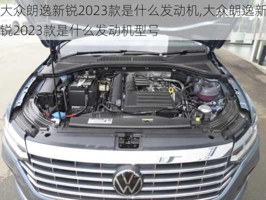 大众朗逸新锐2023款是什么发动机,大众朗逸新锐2023款是什么发动机型号