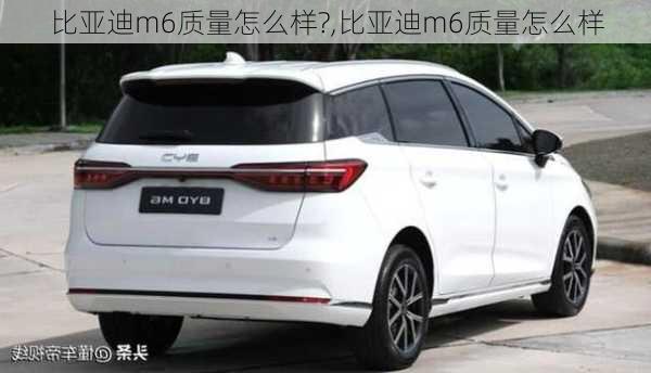 比亚迪m6质量怎么样?,比亚迪m6质量怎么样