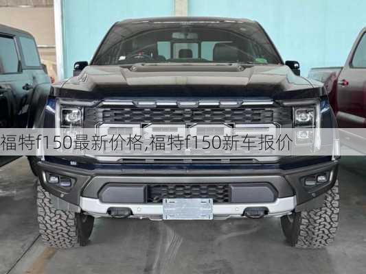 福特f150最新价格,福特f150新车报价