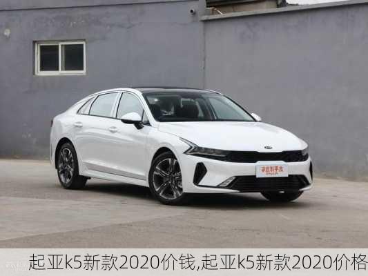 起亚k5新款2020价钱,起亚k5新款2020价格