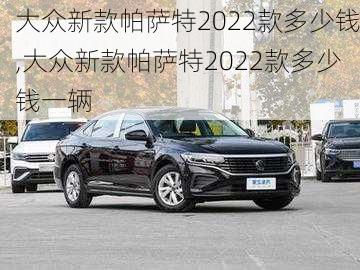 大众新款帕萨特2022款多少钱,大众新款帕萨特2022款多少钱一辆