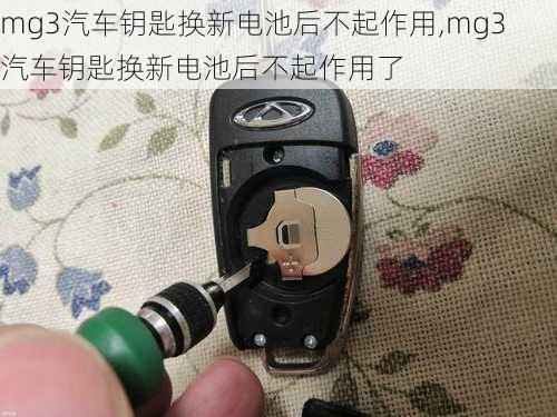 mg3汽车钥匙换新电池后不起作用,mg3汽车钥匙换新电池后不起作用了