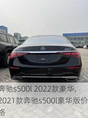 奔驰s500l 2022款豪华,2021款奔驰s500l豪华版价格