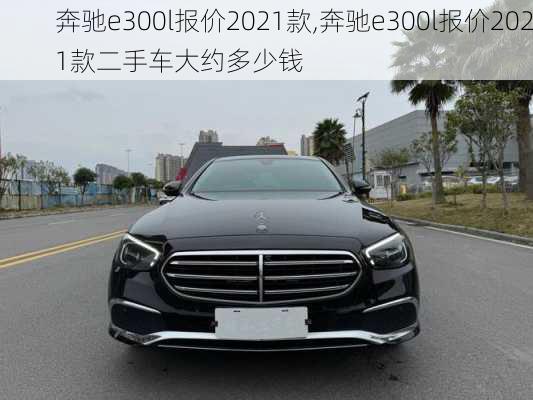 奔驰e300l报价2021款,奔驰e300l报价2021款二手车大约多少钱