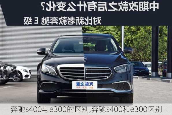 奔驰s400与e300的区别,奔驰s400和e300区别