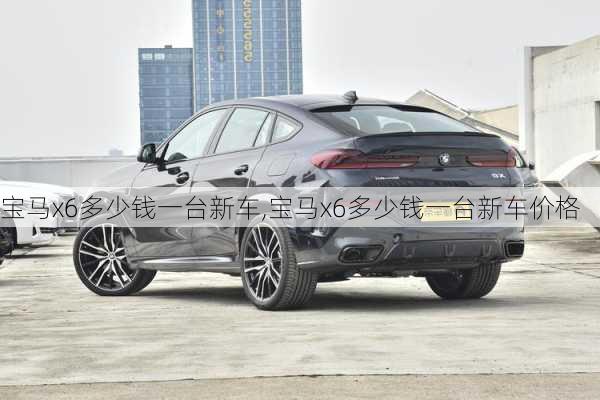 宝马x6多少钱一台新车,宝马x6多少钱一台新车价格