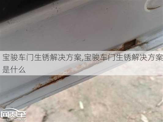 宝骏车门生锈解决方案,宝骏车门生锈解决方案是什么