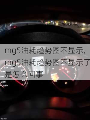 mg5油耗趋势图不显示,mg5油耗趋势图不显示了是怎么回事