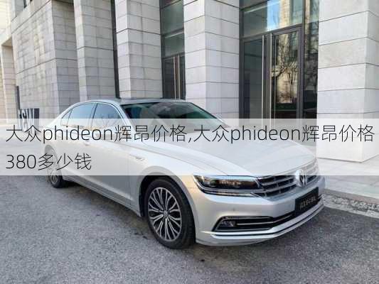 大众phideon辉昂价格,大众phideon辉昂价格380多少钱