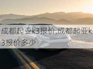 成都起亚k3报价,成都起亚k3报价多少