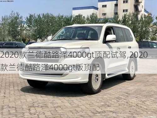 2020款兰德酷路泽4000gt顶配试驾,2020款兰德酷路泽4000gt版顶配