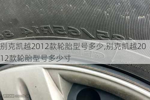 别克凯越2012款轮胎型号多少,别克凯越2012款轮胎型号多少寸