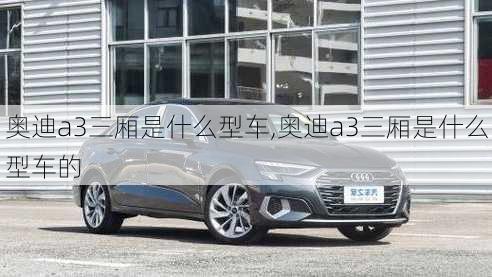 奥迪a3三厢是什么型车,奥迪a3三厢是什么型车的