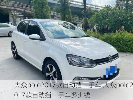 大众polo2017款自动挡二手车,大众polo2017款自动挡二手车多少钱