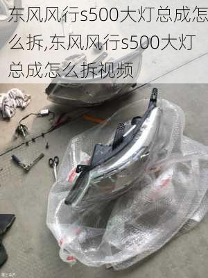 东风风行s500大灯总成怎么拆,东风风行s500大灯总成怎么拆视频